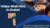 Showcase Your Business With LED Video Wall Rentals in Dubai